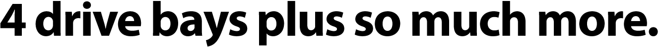 4 drive bays plus so much more.