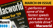 March 09 Macworld US Issue "...performs at some of the fastest speeds we've seen in a portable drive." - Macworld